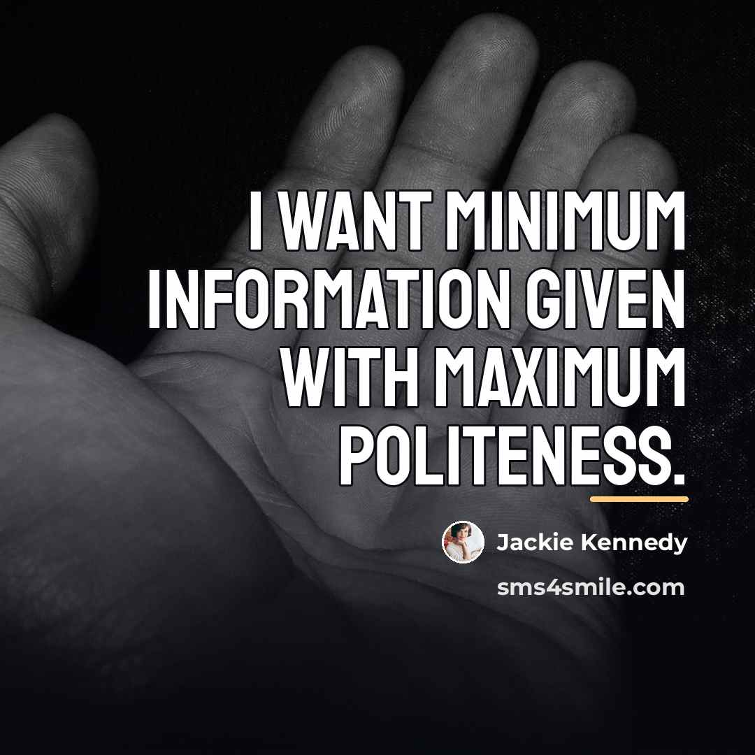 “I want minimum information given with maximum politeness.…” quote by Jackie Kennedy