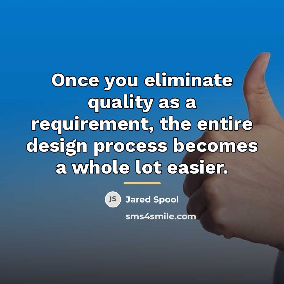 “Once you eliminate quality as a requirement, the entire design…” quote by Jared Spool