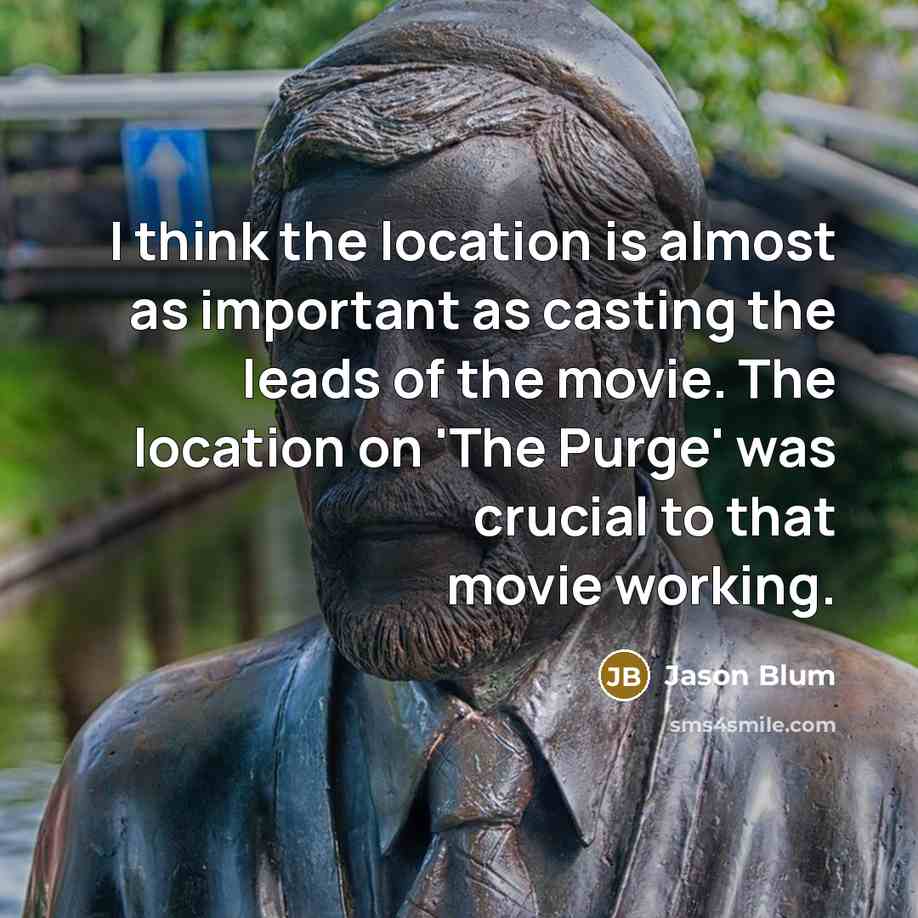 “I think the location is almost as important as casting…” quote by Jason Blum