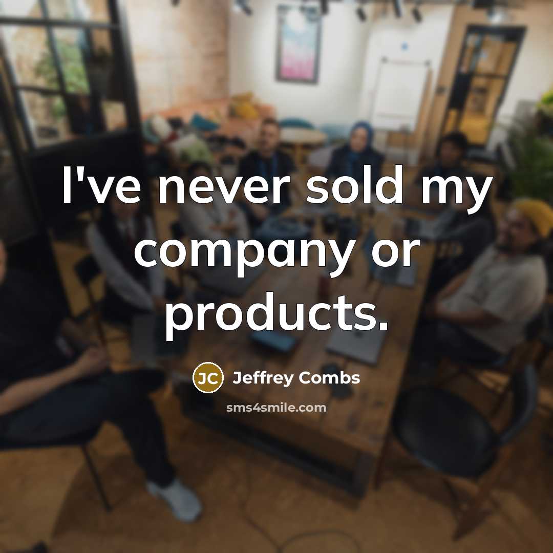 “I've never sold my company or products.…” quote by Jeffrey Combs