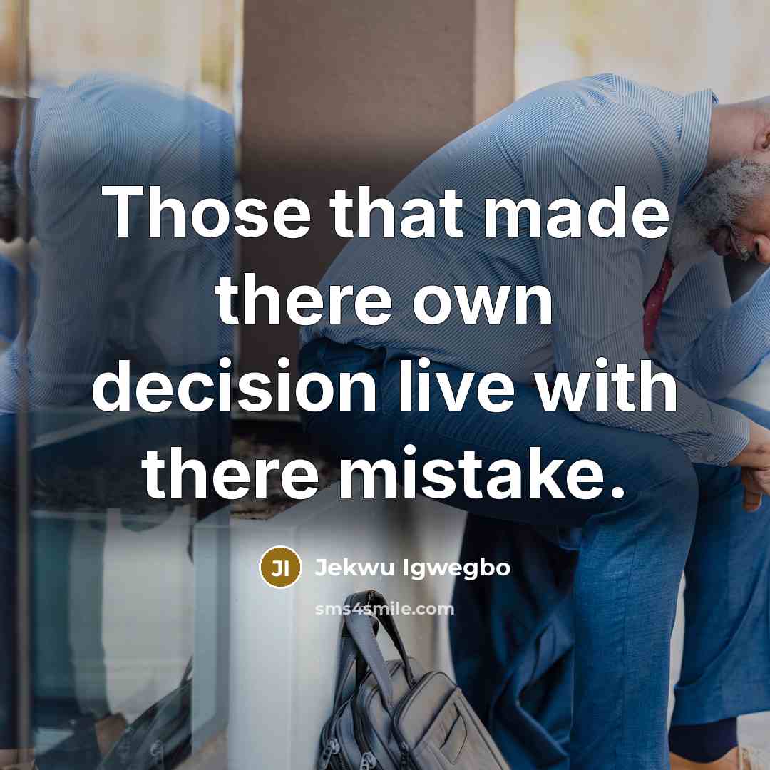 “Those that made there own decision live with there mistake.…” quote by Jekwu Igwegbo