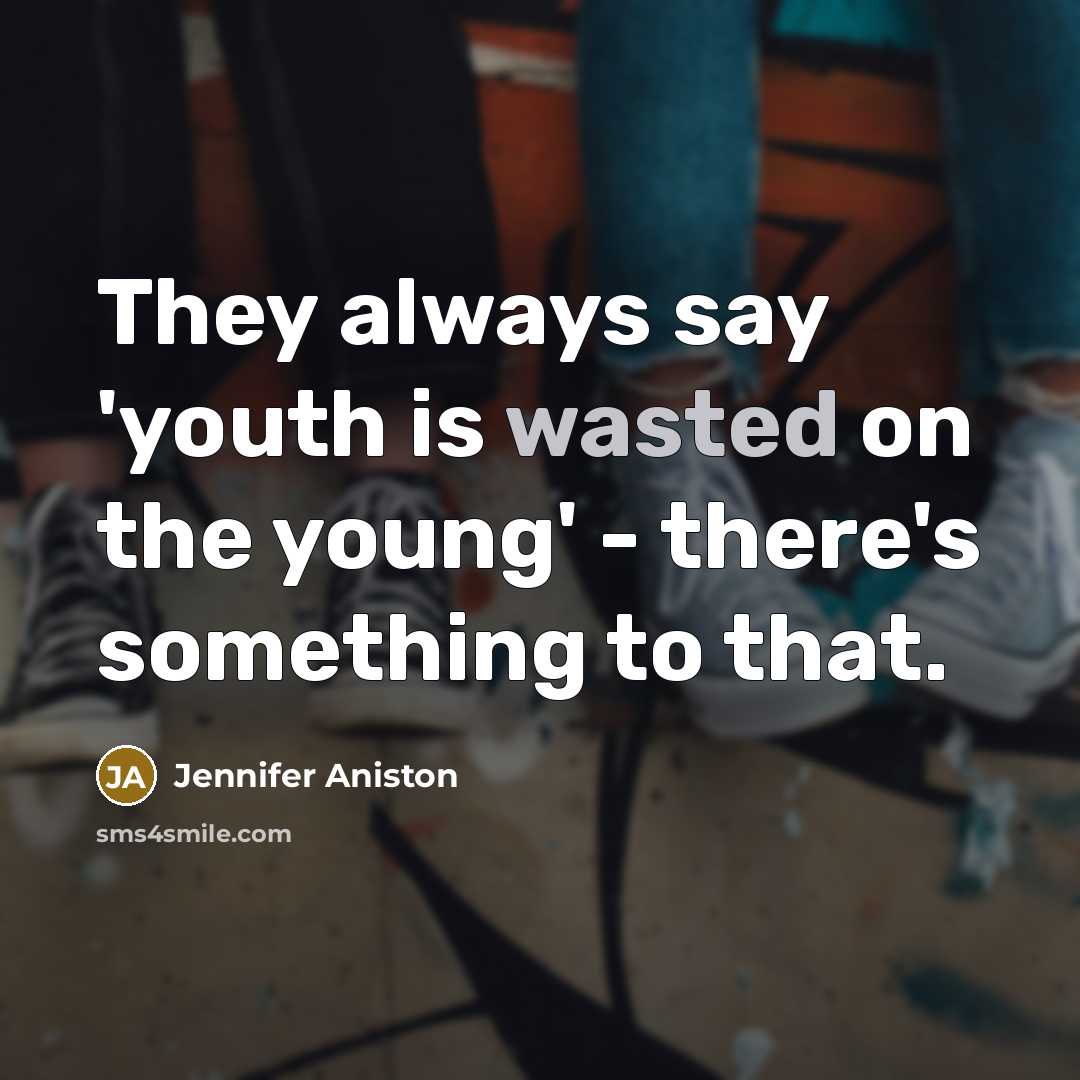 “They always say 'youth is wasted on the young' -…” quote by Jennifer Aniston