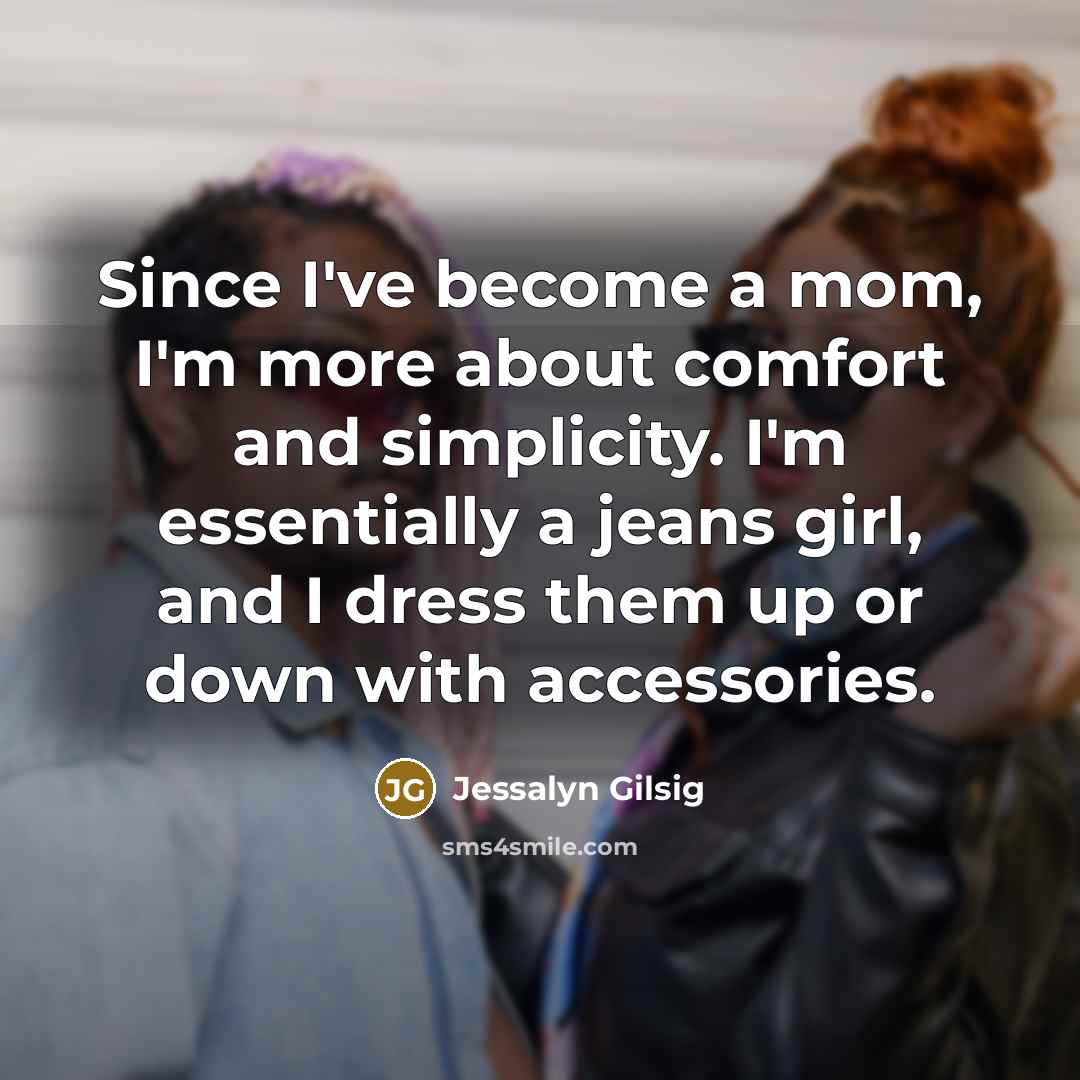 “Since I've become a mom, I'm more about comfort and…” quote by Jessalyn Gilsig
