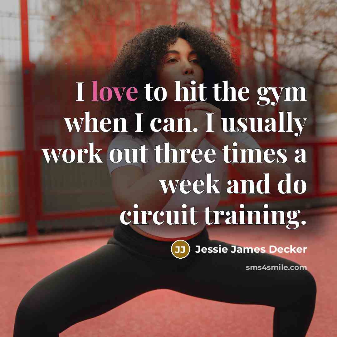 “I love to hit the gym when I can. I usually work out three times a week and do circuit training.” quote by Jessie James Decker