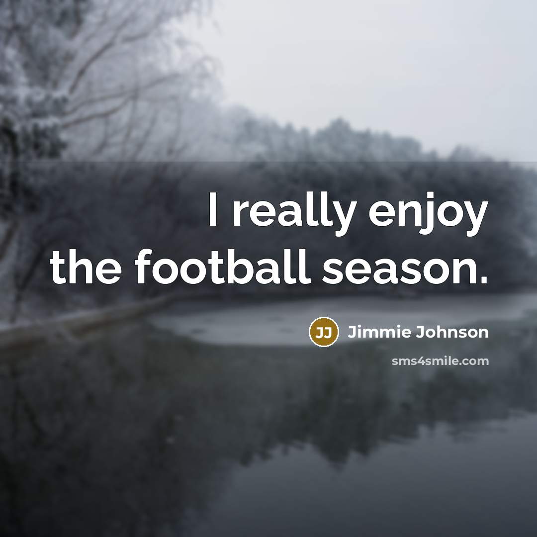 “I really enjoy the football season.…” quote by Jimmie Johnson