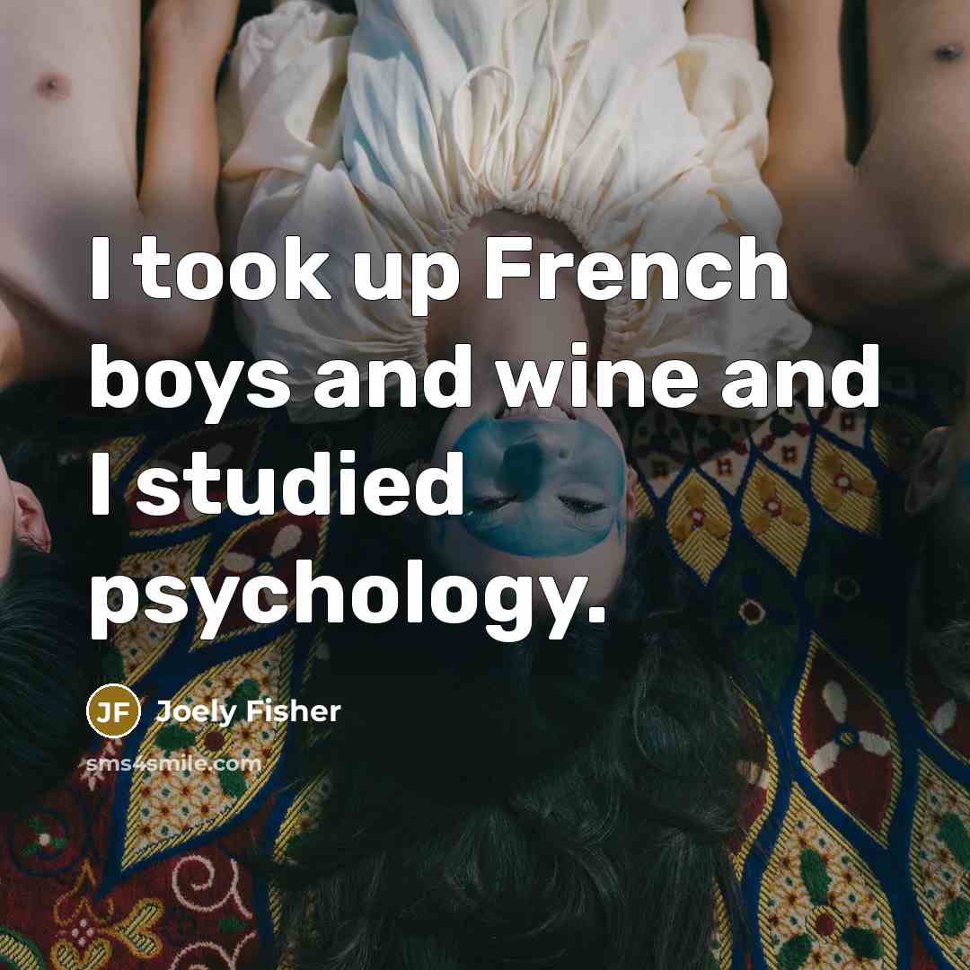 “I took up French boys and wine and I studied…” quote by Joely Fisher