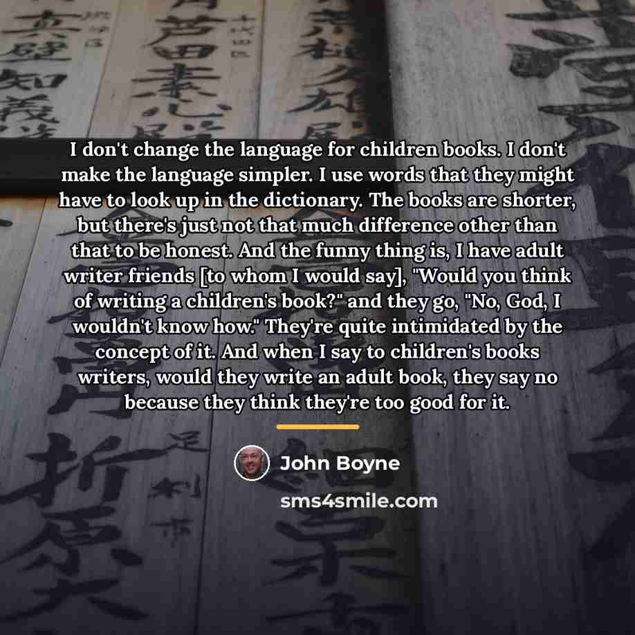 “I don't change the language for children books. I don't…” quote by John Boyne