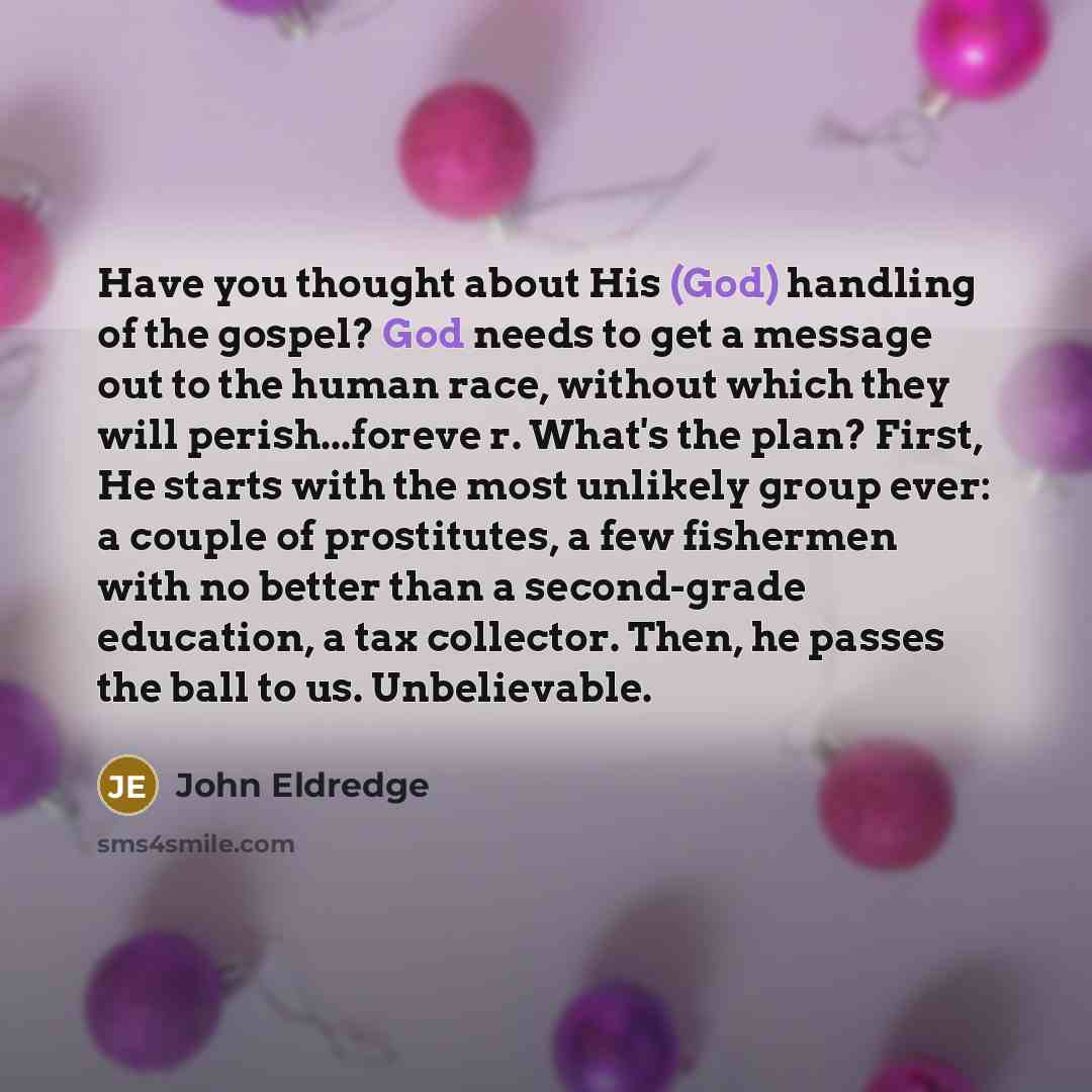 “Have you thought about His (God) handling of the gospel?…” quote by John Eldredge