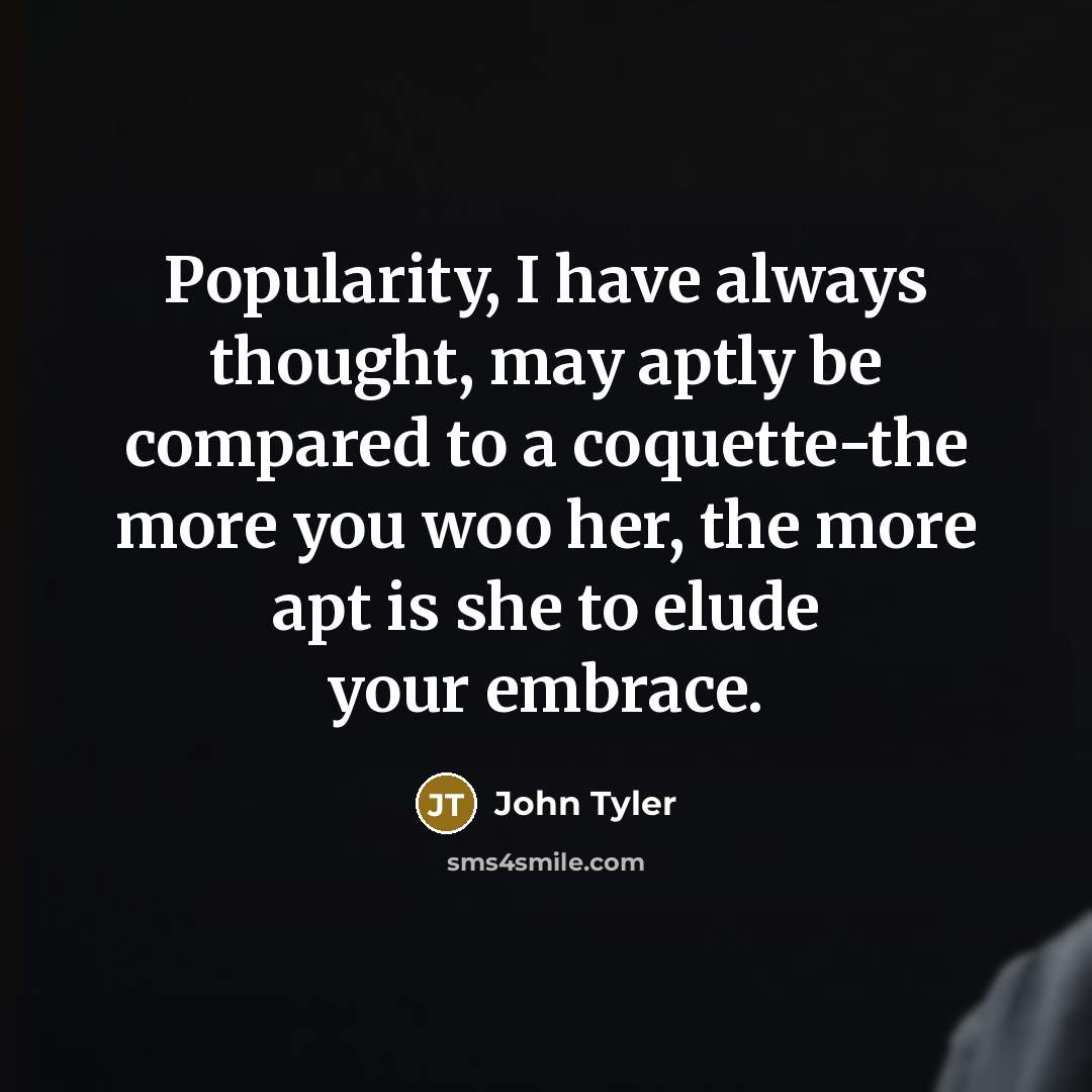 “Popularity, I have always thought, may aptly be compared to…” quote by John Tyler