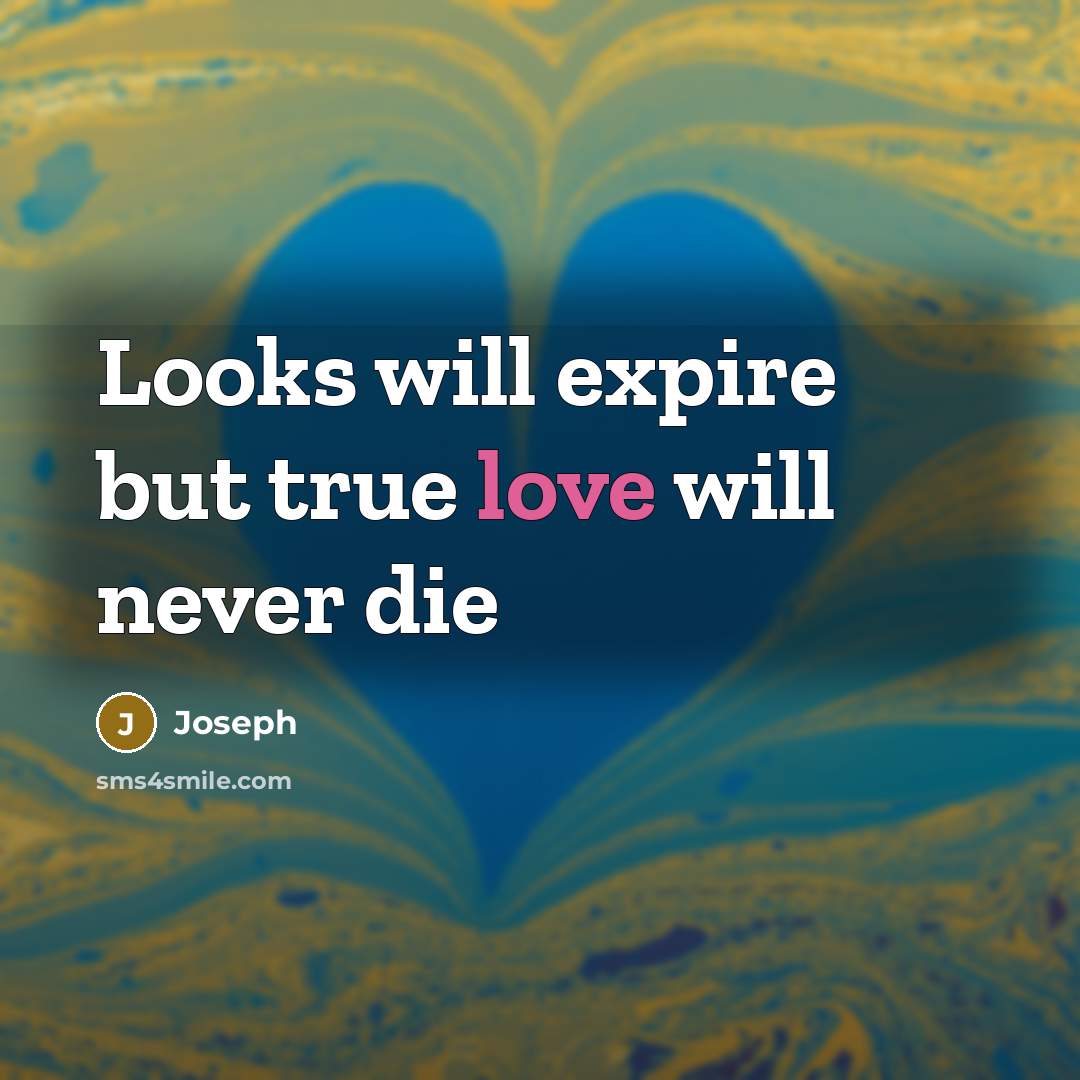 “Looks will expire but true love will never die…” quote by Joseph