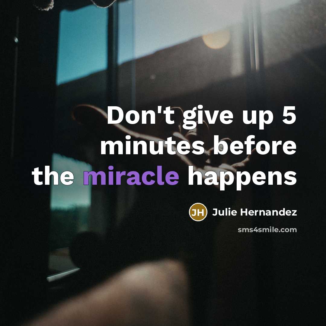 “Don't give up 5 minutes before the miracle happens” quote by Julie Hernandez