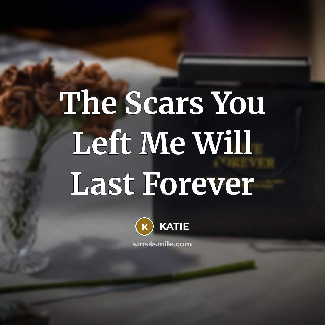 “The Scars You Left Me Will Last Forever…” quote by Katie