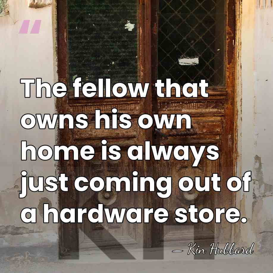 The fellow that owns his own home is always just coming out&hellip; - Kin Hubbard