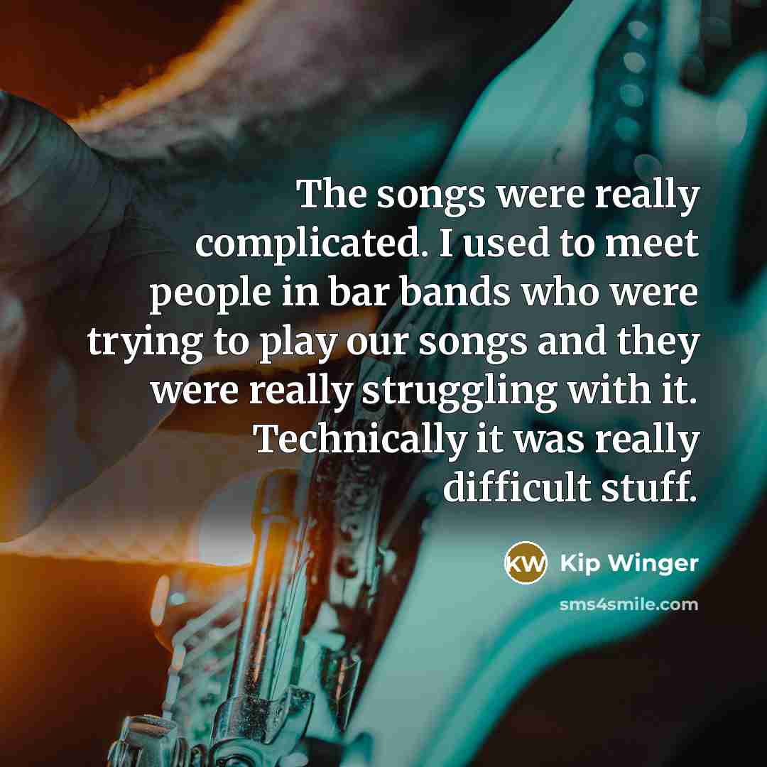 “The songs were really complicated. I used to meet people…” quote by Kip Winger
