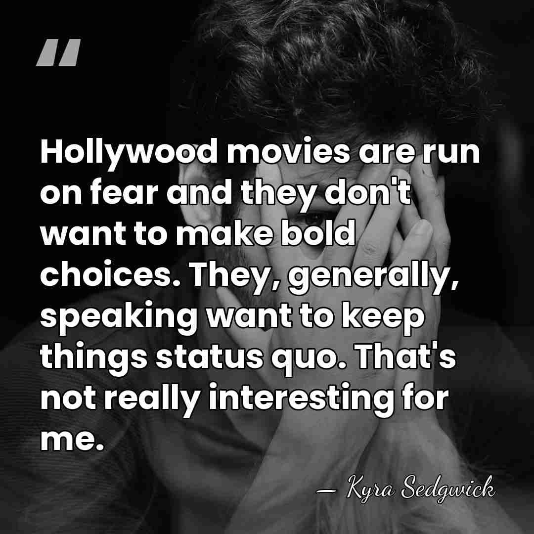Hollywood movies are run on fear and they don't want to make&hellip; - Kyra Sedgwick