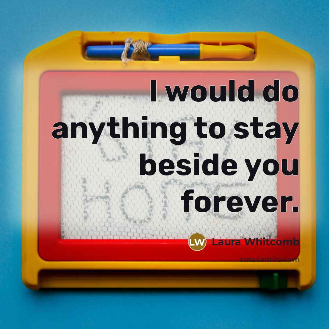 “I would do anything to stay beside you forever.…” quote by Laura Whitcomb