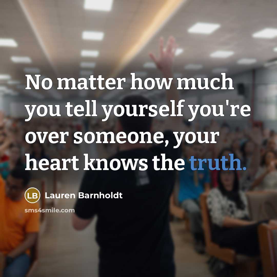 “No matter how much you tell yourself you're over someone, your heart knows the truth.” quote by Lauren Barnholdt
