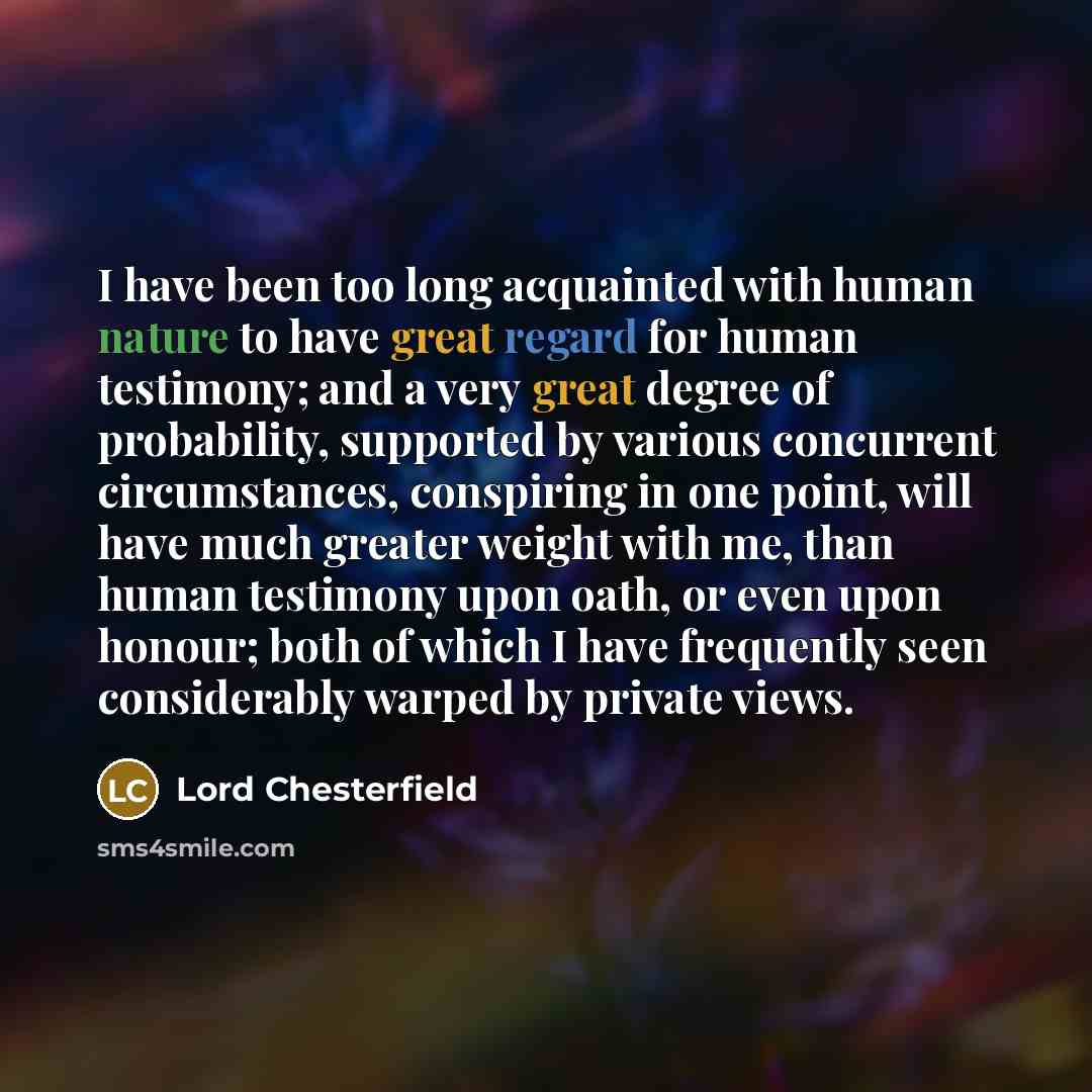 “I have been too long acquainted with human nature to…” quote by Lord Chesterfield