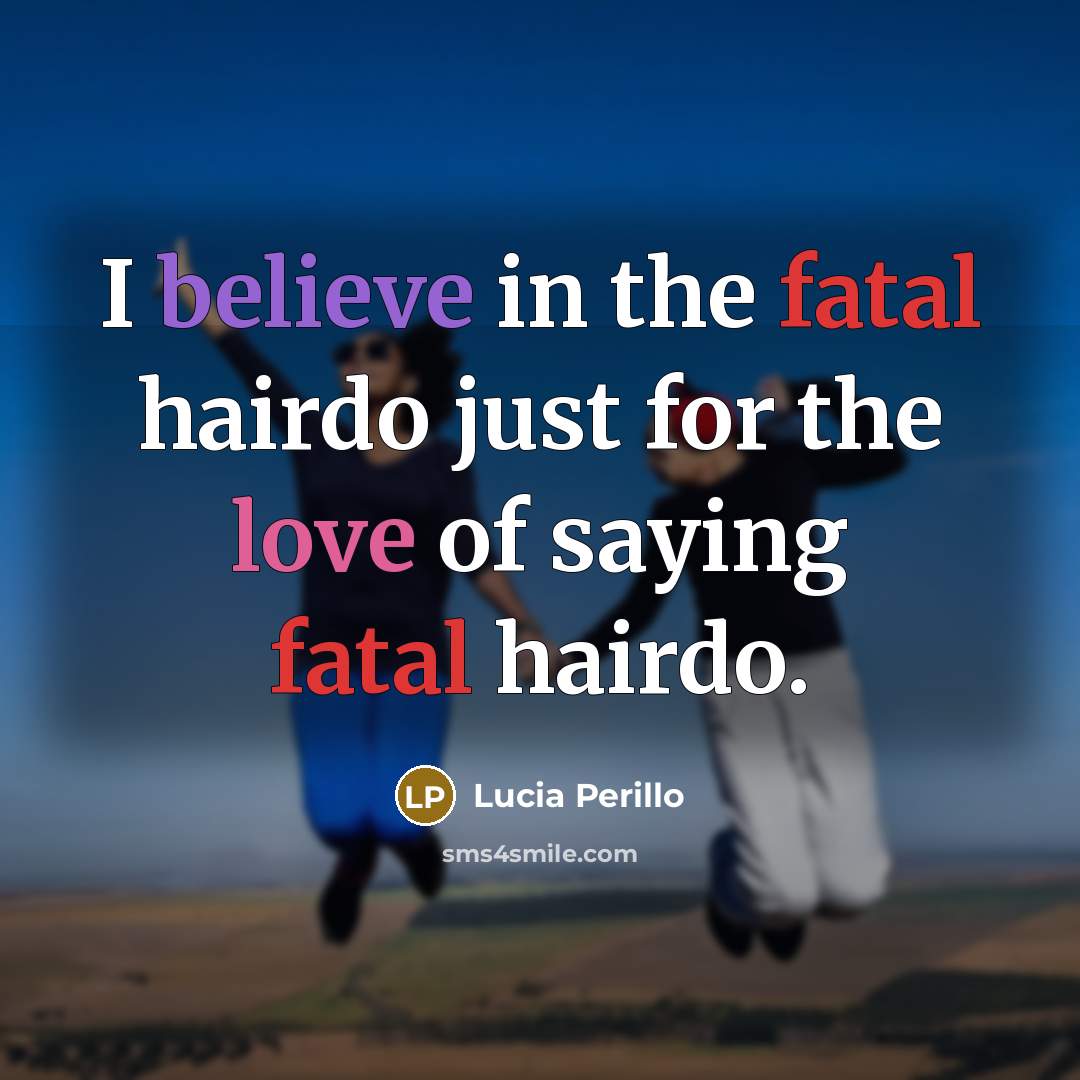 “I believe in the fatal hairdo just for the love…” quote by Lucia Perillo