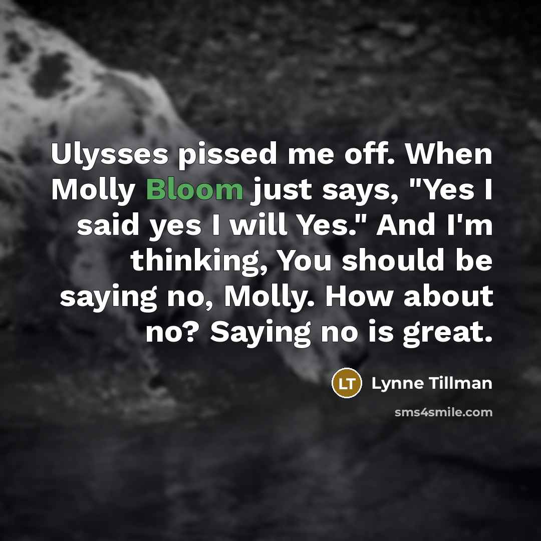 “Ulysses pissed me off. When Molly Bloom just says, "Yes…” quote by Lynne Tillman