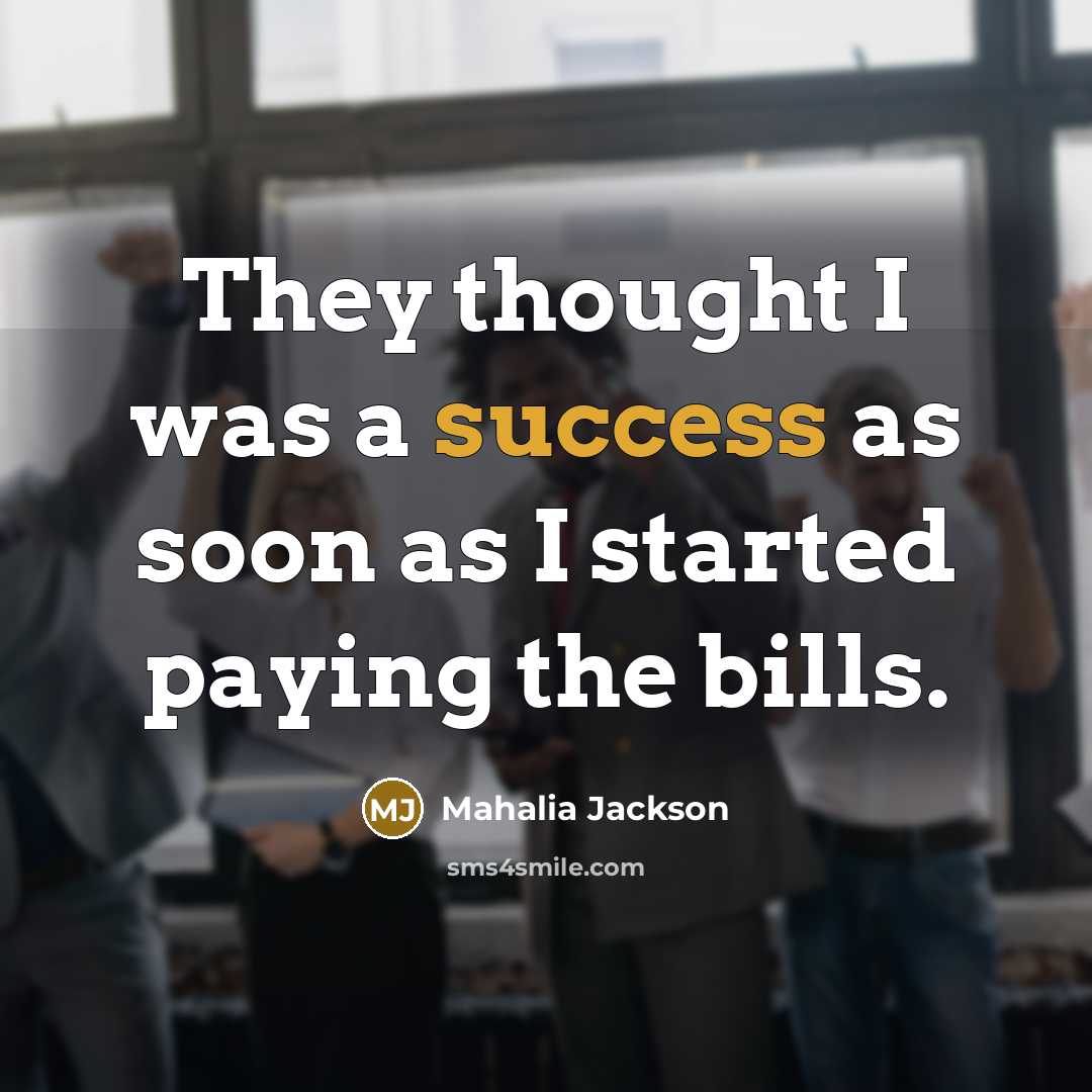 “They thought I was a success as soon as I…” quote by Mahalia Jackson