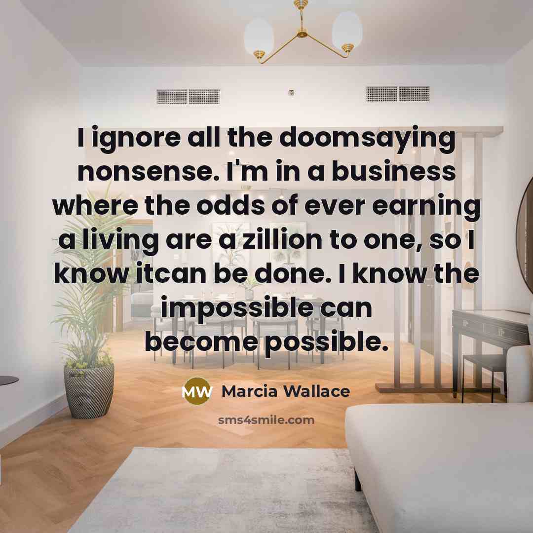 “I ignore all the doomsaying nonsense. I'm in a business…” quote by Marcia Wallace