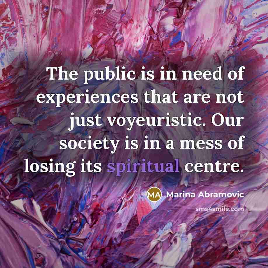 “The public is in need of experiences that are not…” quote by Marina Abramovic