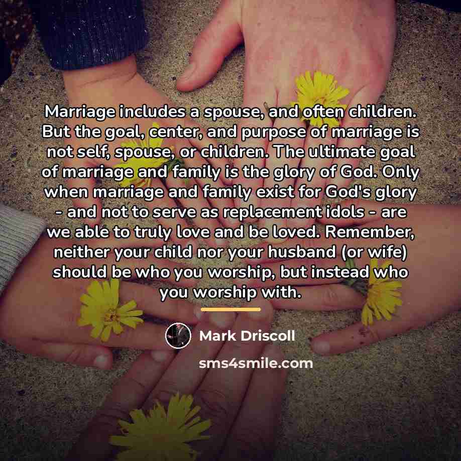 “Marriage includes a spouse, and often children. But the goal,…” quote by Mark Driscoll