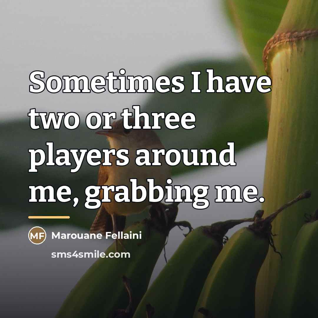 “Sometimes I have two or three players around me, grabbing…” quote by Marouane Fellaini