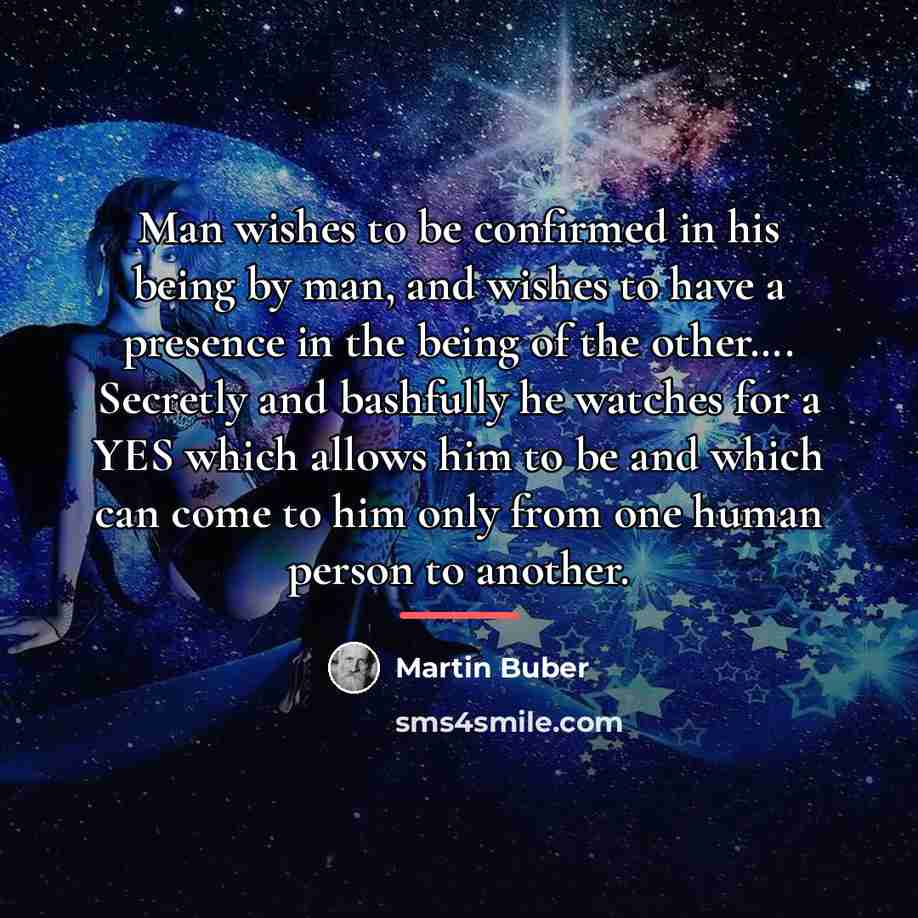 “Man wishes to be confirmed in his being by man,…” quote by Martin Buber