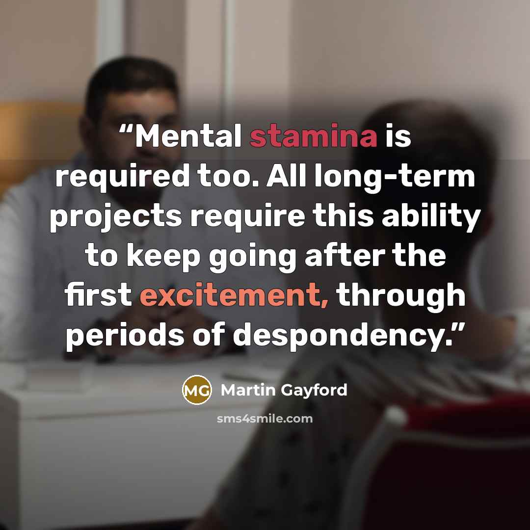 “Mental stamina is required too. All long-term projects require this ability to keep going after the first excitement, through periods of despondency.” quote by Martin Gayford