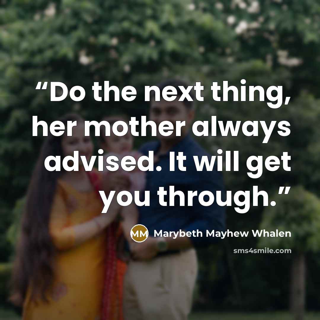 “Do the next thing, her mother always advised. It will get you through.” quote by Marybeth Mayhew Whalen