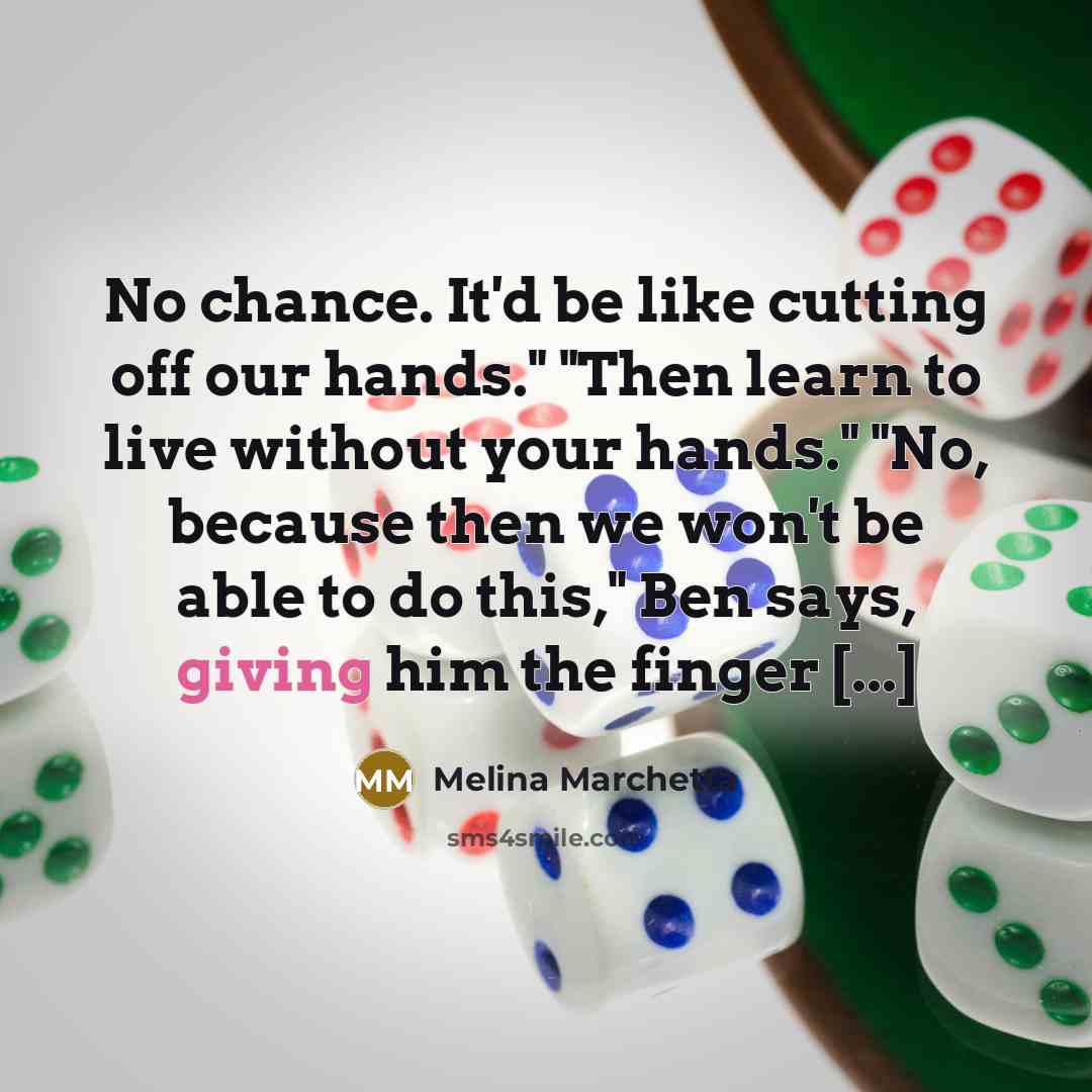 “No chance. It'd be like cutting off our hands." "Then…” quote by Melina Marchetta