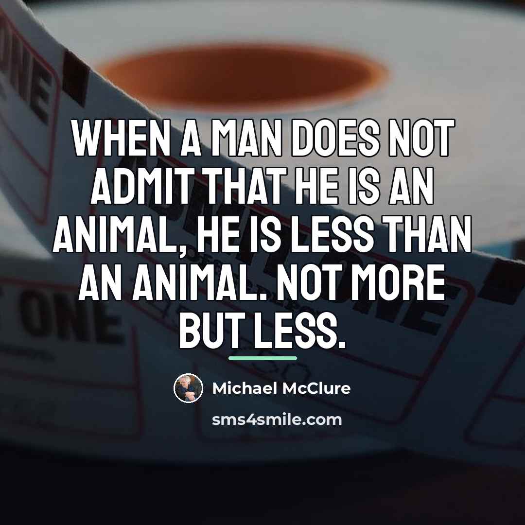 “When a man does not admit that he is an…” quote by Michael McClure