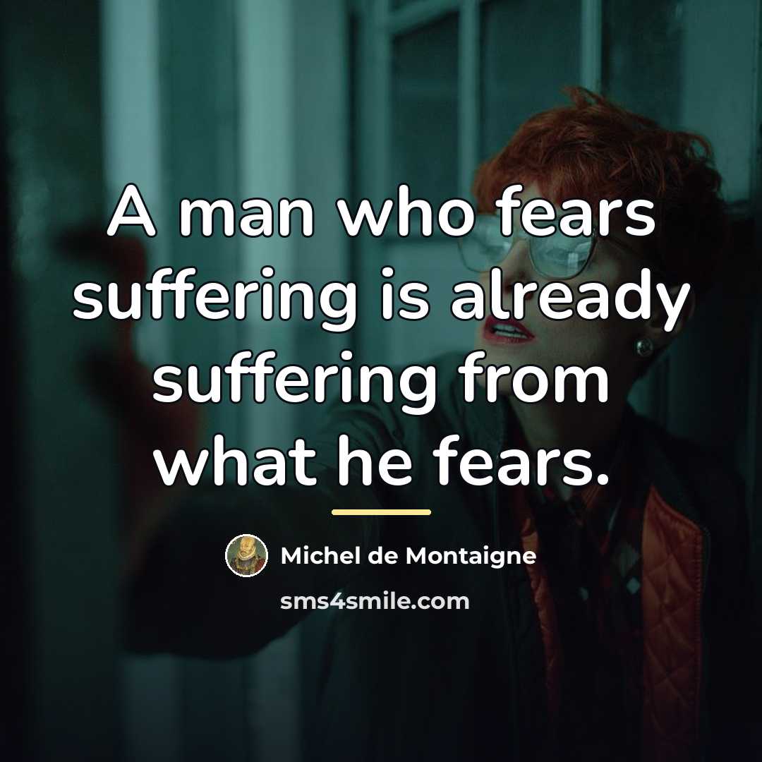 “A man who fears suffering is already suffering from what…” quote by Michel de Montaigne