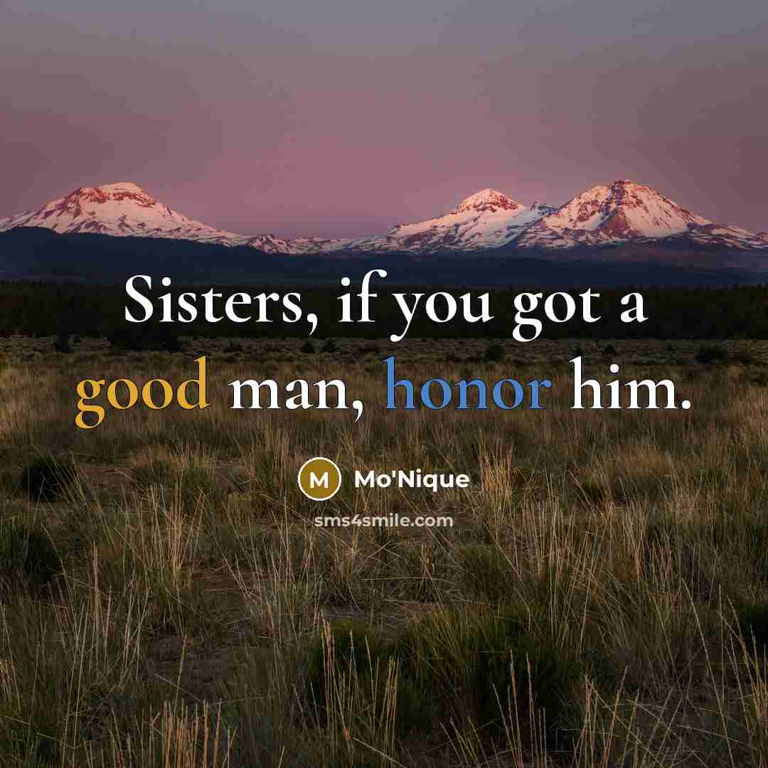 “Sisters, if you got a good man, honor him.…” quote by Mo'Nique
