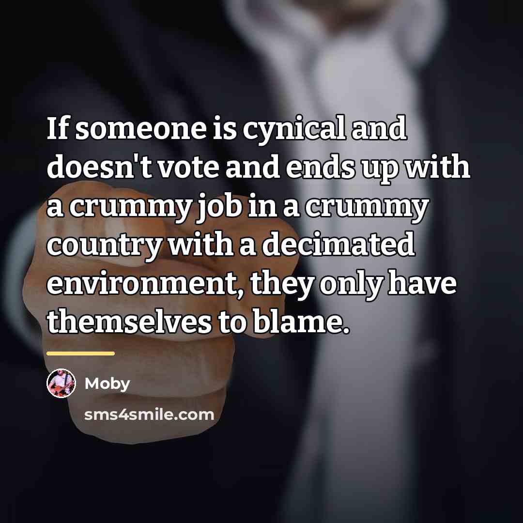 “If someone is cynical and doesn't vote and ends up…” quote by Moby
