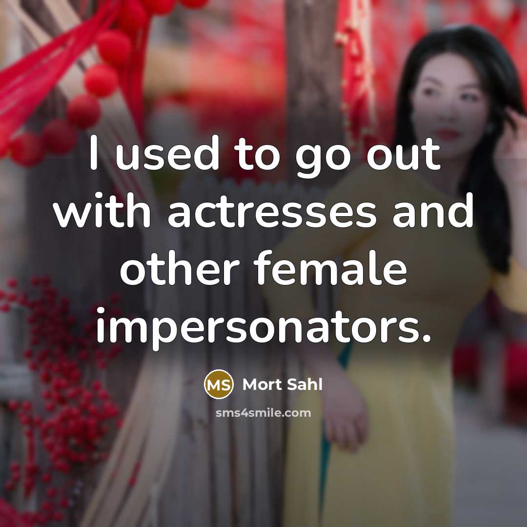 “I used to go out with actresses and other female…” quote by Mort Sahl