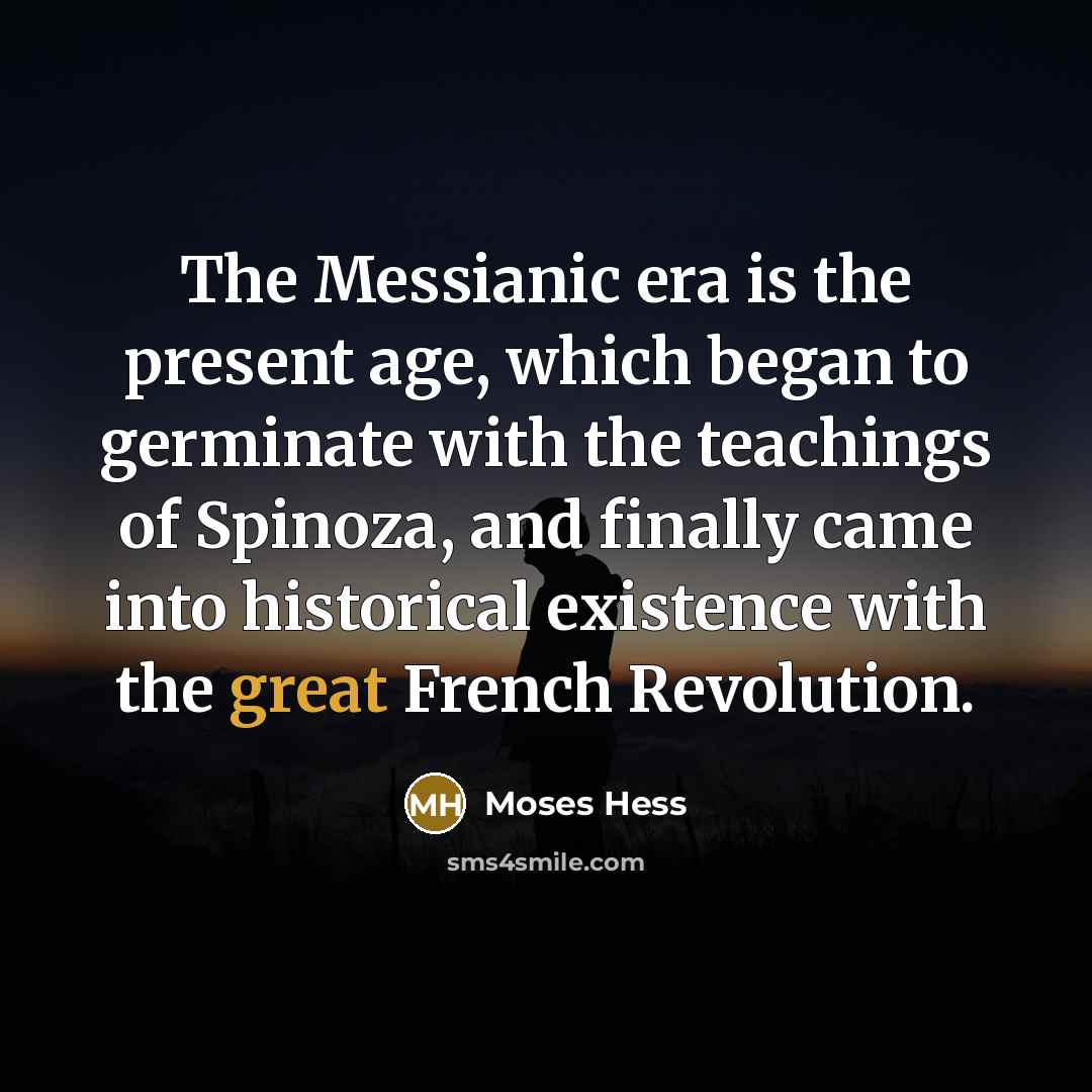 “The Messianic era is the present age, which began to…” quote by Moses Hess