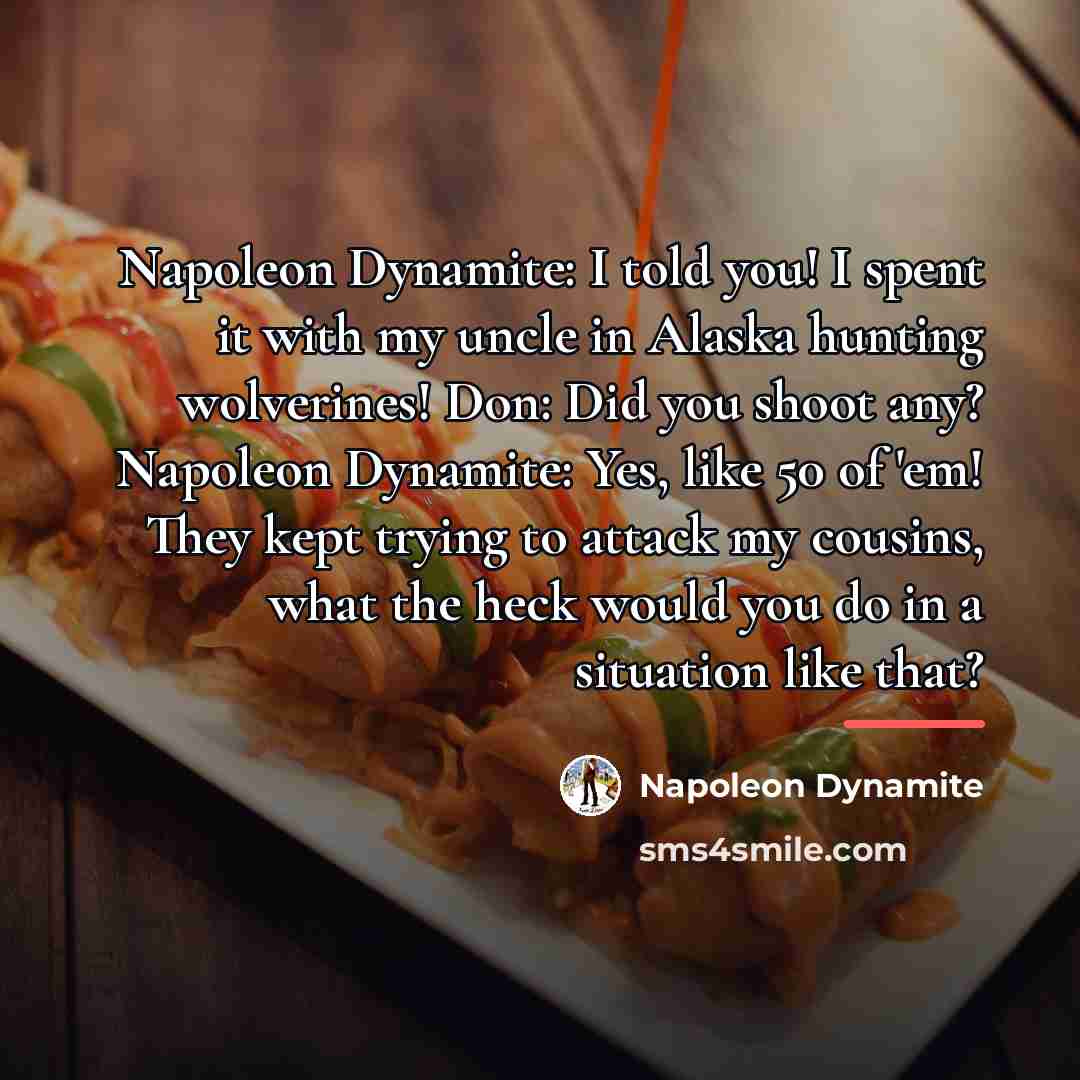“Napoleon Dynamite: I told you! I spent it with my…” quote by Napoleon Dynamite