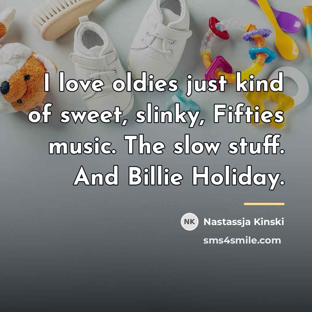 “I love oldies just kind of sweet, slinky, Fifties music.…” quote by Nastassja Kinski