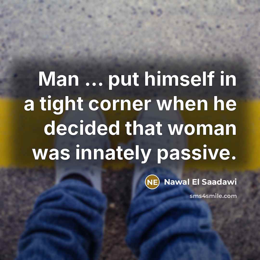 “Man ... put himself in a tight corner when he…” quote by Nawal El Saadawi