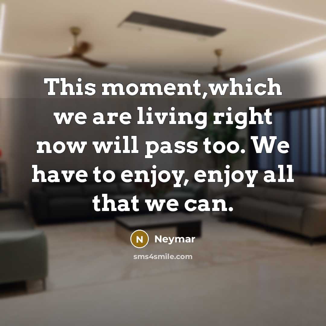 “This moment,which we are living right now will pass too.…” quote by Neymar