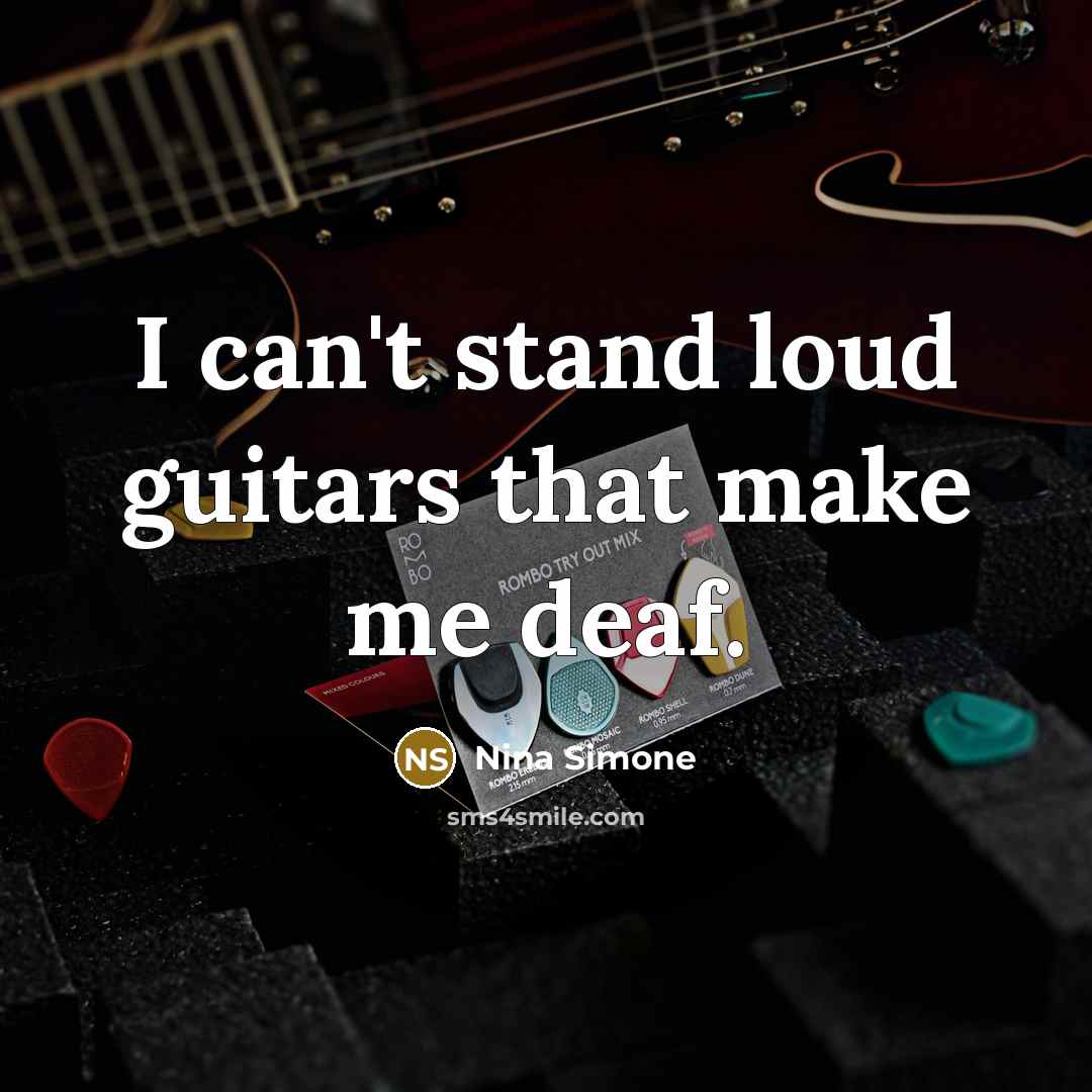 “I can't stand loud guitars that make me deaf.…” quote by Nina Simone