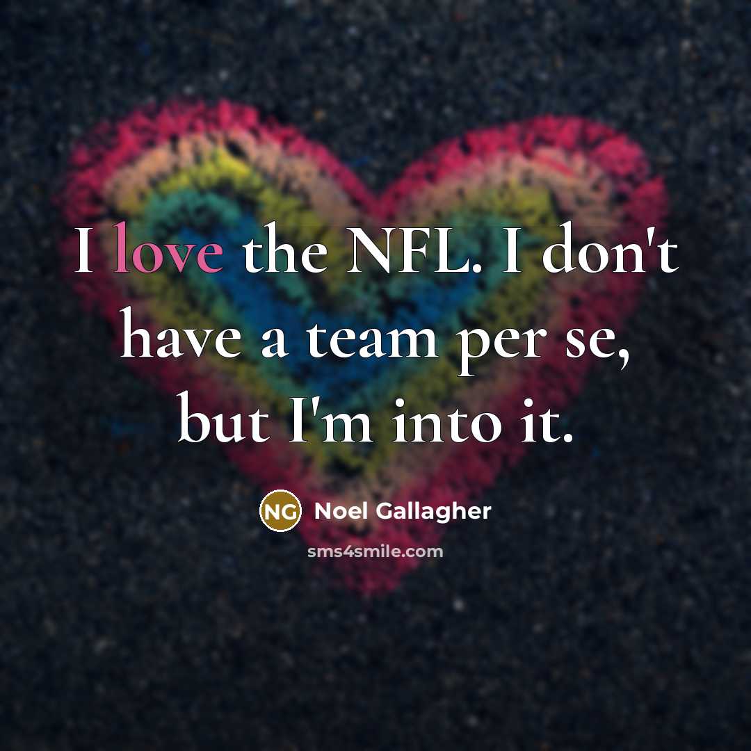 “I love the NFL. I don't have a team per…” quote by Noel Gallagher