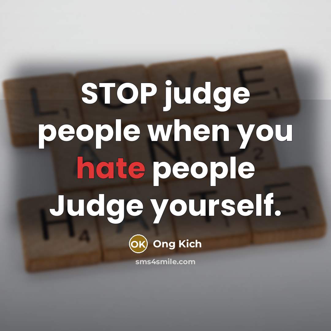“STOP judge people when you hate people Judge yourself.…” quote by Ong Kich