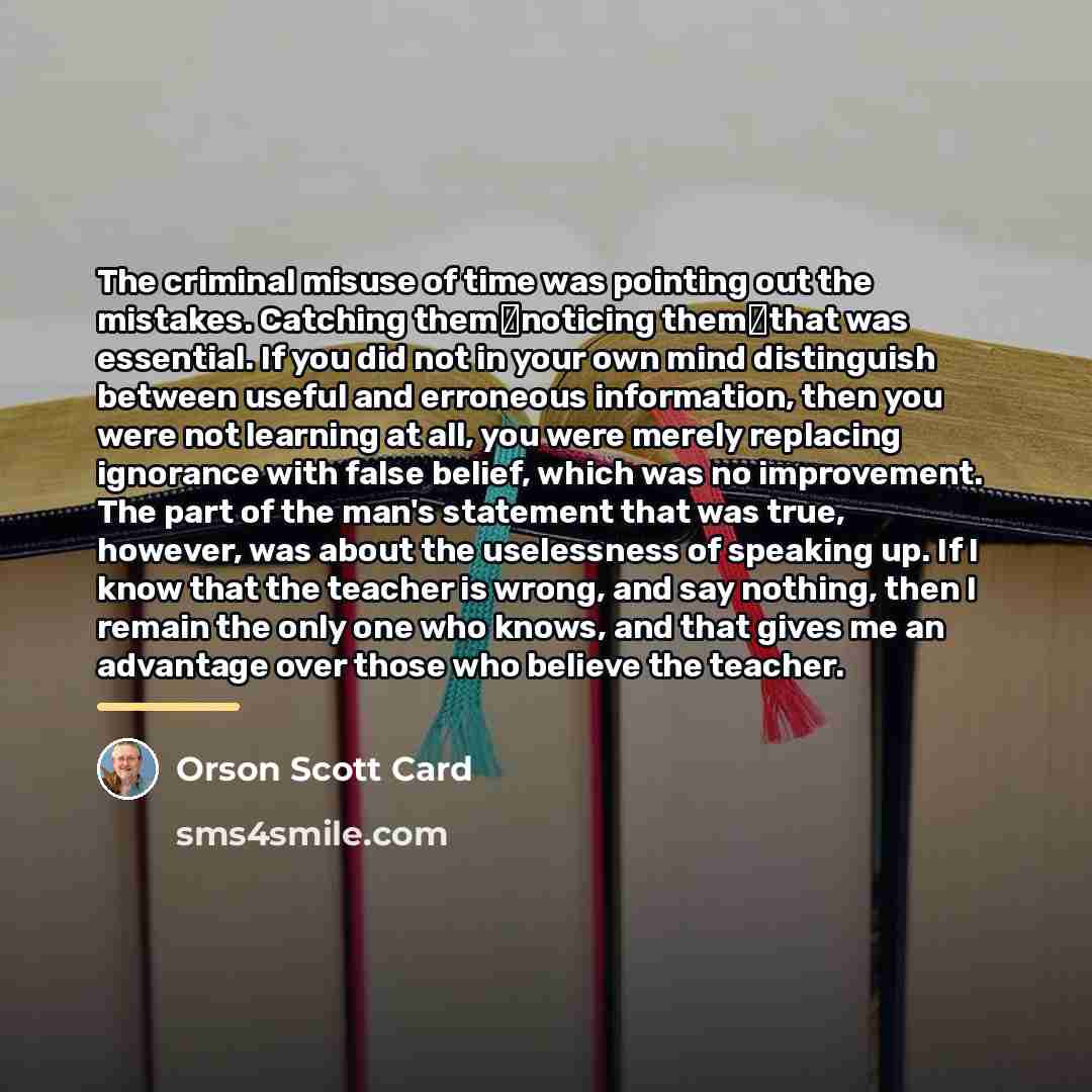 “The criminal misuse of time was pointing out the mistakes.…” quote by Orson Scott Card