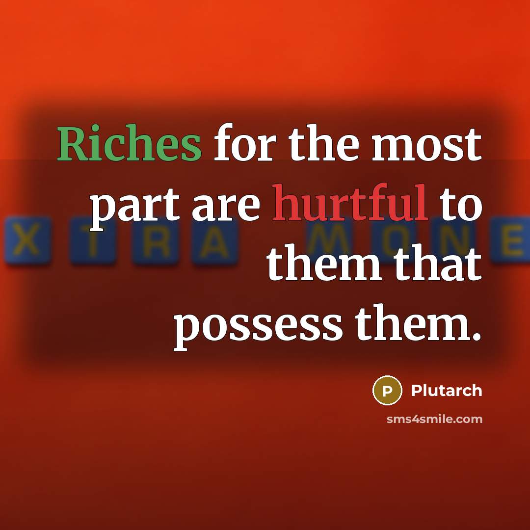 “Riches for the most part are hurtful to them that possess them.” quote by Plutarch