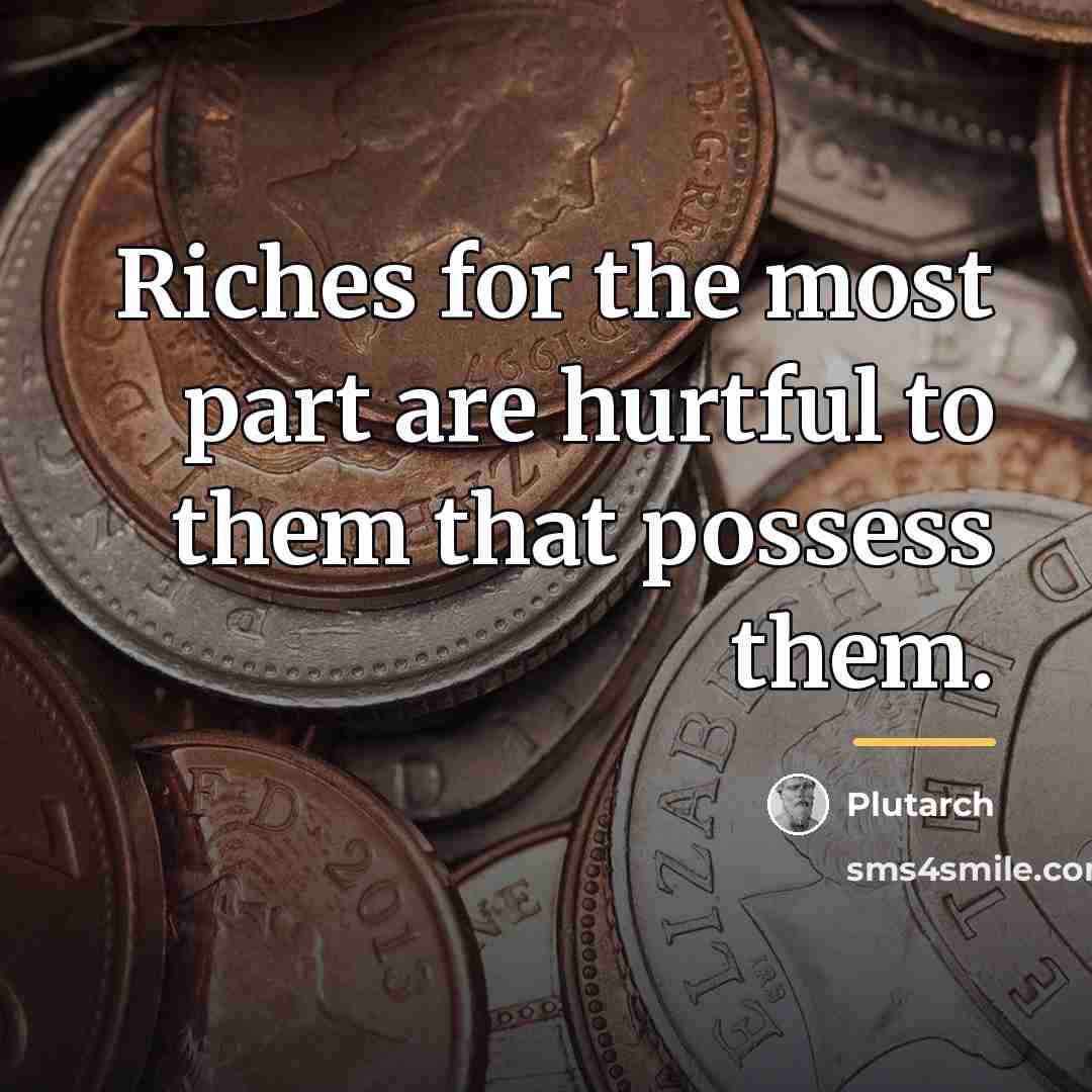 “Riches for the most part are hurtful to them that…” quote by Plutarch