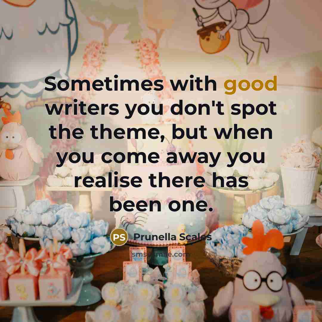 “Sometimes with good writers you don't spot the theme, but…” quote by Prunella Scales